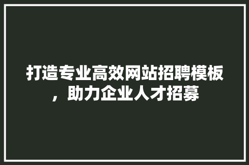 打造专业高效网站招聘模板，助力企业人才招募 打造专业高效网站招聘模板，助力企业人才招募 番茄病虫害防治