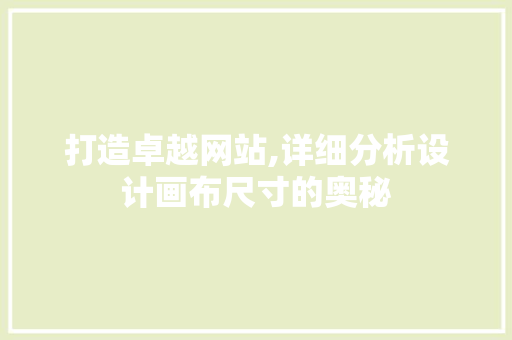 打造卓越网站,详细分析设计画布尺寸的奥秘 打造卓越网站,详细分析设计画布尺寸的奥秘 花朵知识