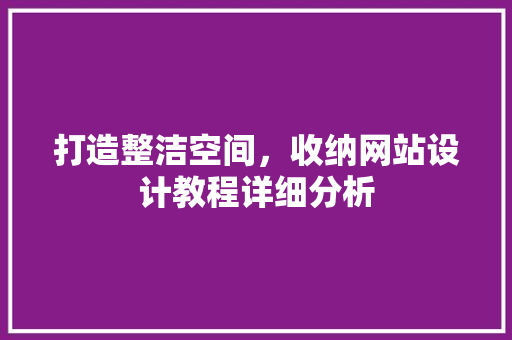 打造整洁空间，收纳网站设计教程详细分析