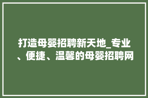 打造母婴招聘新天地_专业、便捷、温馨的母婴招聘网站 打造母婴招聘新天地_专业、便捷、温馨的母婴招聘网站 农业常识