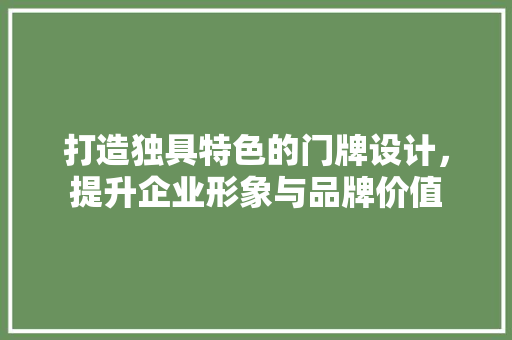 打造独具特色的门牌设计，提升企业形象与品牌价值 打造独具特色的门牌设计，提升企业形象与品牌价值 花朵知识