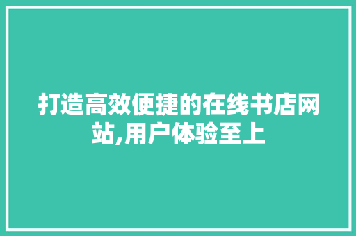打造高效便捷的在线书店网站,用户体验至上
