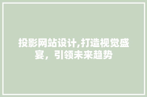 投影网站设计,打造视觉盛宴，引领未来趋势 投影网站设计,打造视觉盛宴，引领未来趋势 番茄病虫害防治