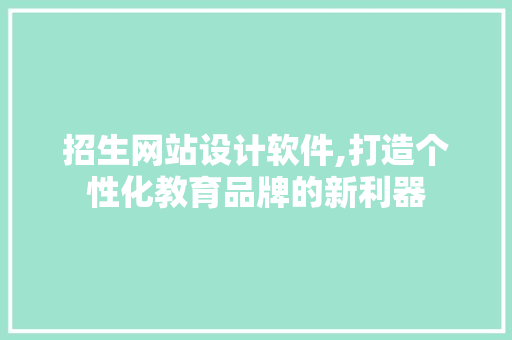 招生网站设计软件,打造个性化教育品牌的新利器 招生网站设计软件,打造个性化教育品牌的新利器 土壤施肥