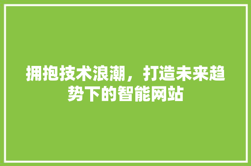 拥抱技术浪潮，打造未来趋势下的智能网站 拥抱技术浪潮，打造未来趋势下的智能网站 土壤施肥