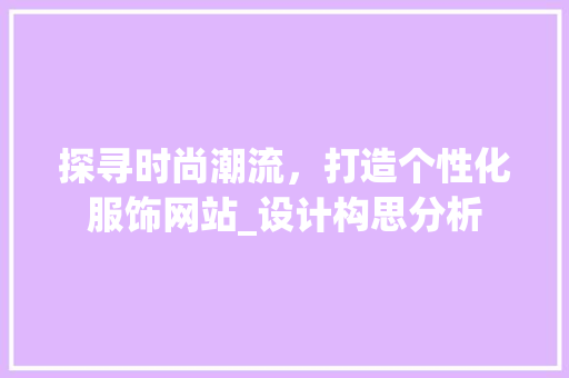 探寻时尚潮流，打造个性化服饰网站_设计构思分析 探寻时尚潮流，打造个性化服饰网站_设计构思分析 番茄种植技巧