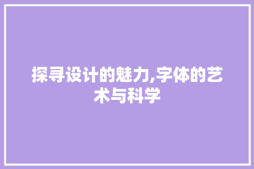 探寻设计的魅力,字体的艺术与科学 探寻设计的魅力,字体的艺术与科学 土壤施肥