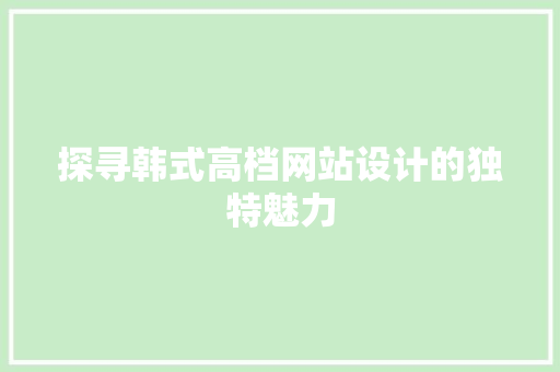 探寻韩式高档网站设计的独特魅力