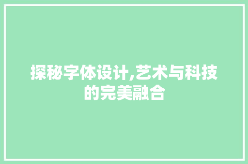 探秘字体设计,艺术与科技的完美融合 探秘字体设计,艺术与科技的完美融合 土壤施肥