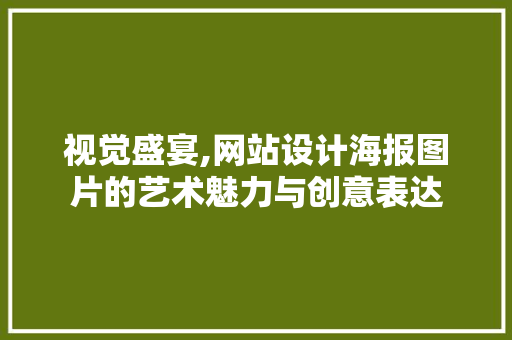 视觉盛宴,网站设计海报图片的艺术魅力与创意表达