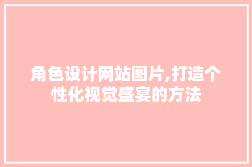 角色设计网站图片,打造个性化视觉盛宴的方法 角色设计网站图片,打造个性化视觉盛宴的方法 土壤施肥