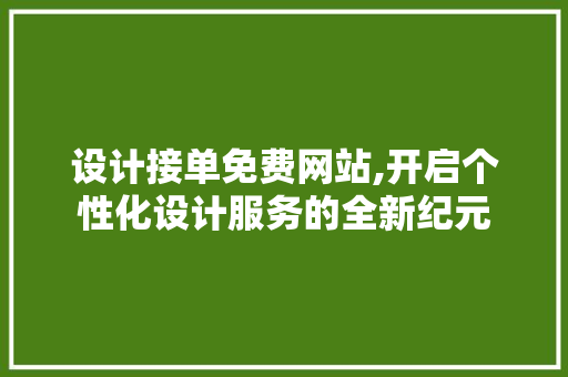 设计接单免费网站,开启个性化设计服务的全新纪元 设计接单免费网站,开启个性化设计服务的全新纪元 番茄种植技巧