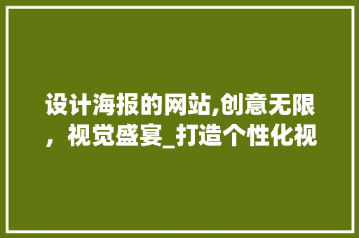 设计海报的网站,创意无限，视觉盛宴_打造个性化视觉传达新平台 设计海报的网站,创意无限，视觉盛宴_打造个性化视觉传达新平台 番茄种植技巧