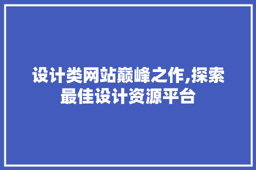 设计类网站巅峰之作,探索最佳设计资源平台 设计类网站巅峰之作,探索最佳设计资源平台 农业常识
