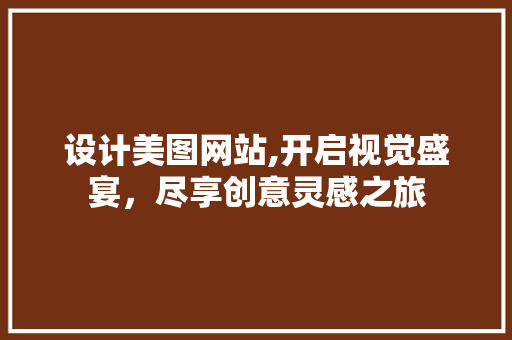 设计美图网站,开启视觉盛宴,尽享创意灵感之旅 番茄病虫害防治 设计美图网站,开启视觉盛宴,尽享创意灵感之旅 设计美图网站,开启视觉盛宴,尽享创意灵感之旅 番茄病虫害防治