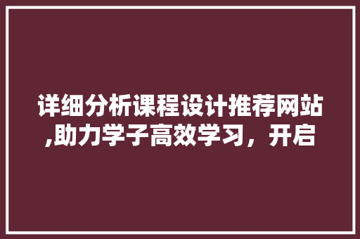 详细分析课程设计推荐网站,助力学子高效学习，开启学术新篇章 详细分析课程设计推荐网站,助力学子高效学习，开启学术新篇章 番茄病虫害防治