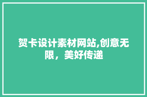 贺卡设计素材网站,创意无限，美好传递 贺卡设计素材网站,创意无限，美好传递 农业常识