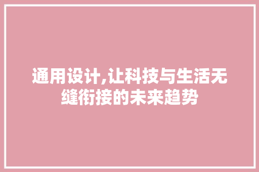 通用设计,让科技与生活无缝衔接的未来趋势