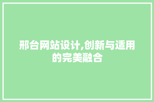邢台网站设计,创新与适用的完美融合