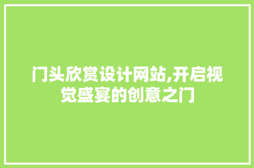 门头欣赏设计网站,开启视觉盛宴的创意之门 门头欣赏设计网站,开启视觉盛宴的创意之门 土壤施肥