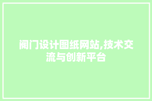 阀门设计图纸网站,技术交流与创新平台 阀门设计图纸网站,技术交流与创新平台 番茄种植技巧