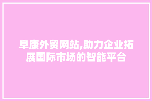 阜康外贸网站,助力企业拓展国际市场的智能平台 阜康外贸网站,助力企业拓展国际市场的智能平台 番茄种植技巧