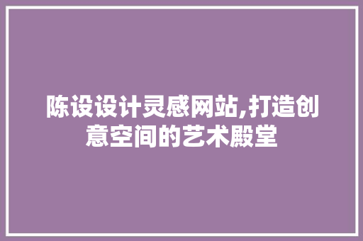 陈设设计灵感网站,打造创意空间的艺术殿堂 陈设设计灵感网站,打造创意空间的艺术殿堂 番茄种植技巧