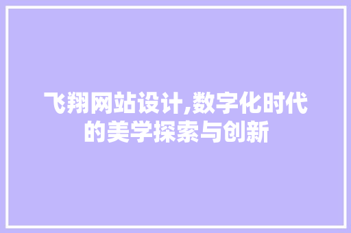 飞翔网站设计,数字化时代的美学探索与创新 飞翔网站设计,数字化时代的美学探索与创新 植物种类