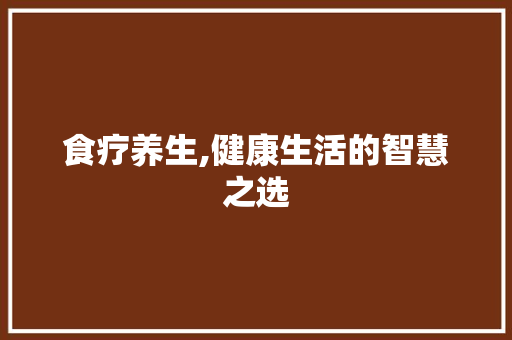 食疗养生,健康生活的智慧之选