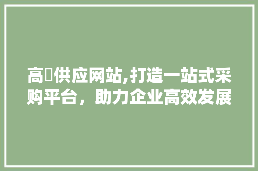高埗供应网站,打造一站式采购平台，助力企业高效发展