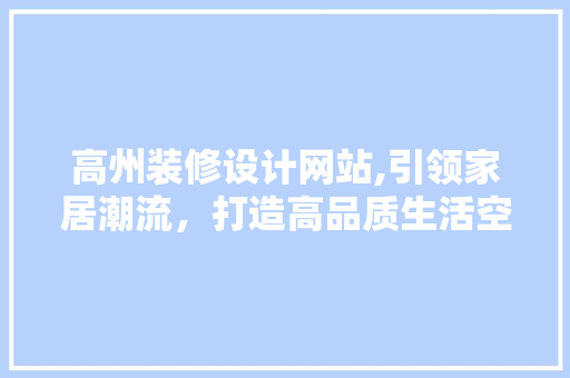 高州装修设计网站,引领家居潮流，打造高品质生活空间 高州装修设计网站,引领家居潮流，打造高品质生活空间 土壤施肥