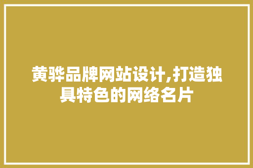 黄骅品牌网站设计,打造独具特色的网络名片