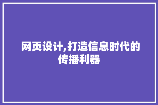  网页设计,打造信息时代的传播利器
