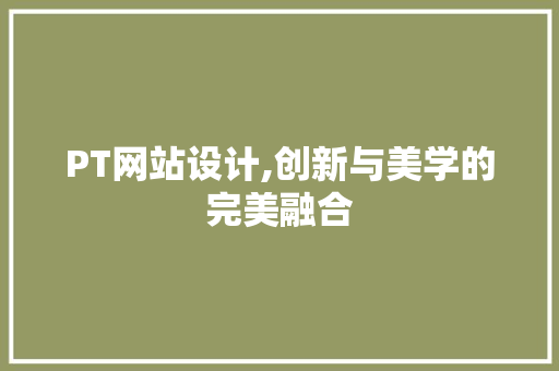 PT网站设计,创新与美学的完美融合 PT网站设计,创新与美学的完美融合 土壤施肥