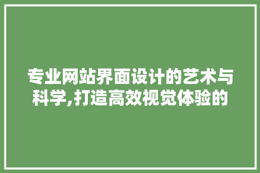 专业网站界面设计的艺术与科学,打造高效视觉体验的关键要素 专业网站界面设计的艺术与科学,打造高效视觉体验的关键要素 土壤施肥