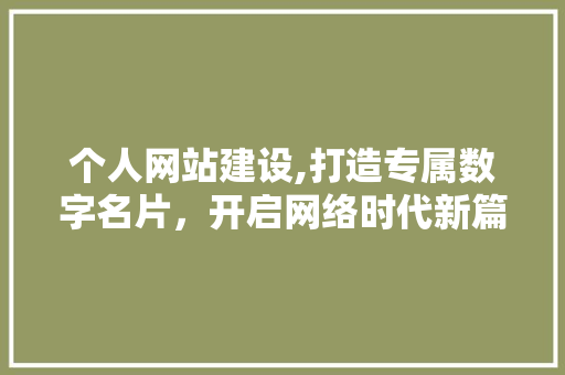 个人网站建设,打造专属数字名片，开启网络时代新篇章