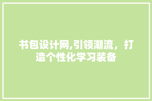 书包设计网,引领潮流,打造个性化学习装备 番茄病虫害防治 书包设计网,引领潮流,打造个性化学习装备 书包设计网,引领潮流,打造个性化学习装备 番茄病虫害防治
