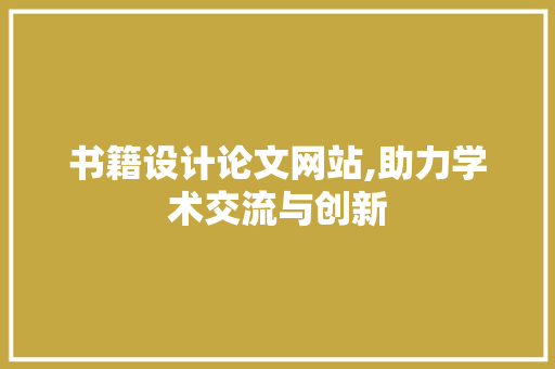 书籍设计论文网站,助力学术交流与创新