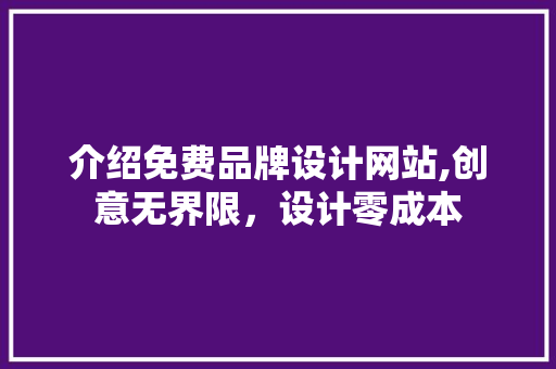 介绍免费品牌设计网站,创意无界限，设计零成本
