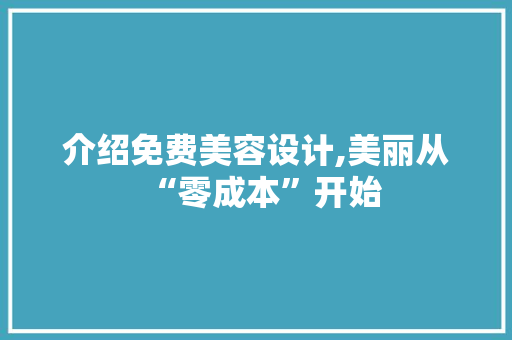 介绍免费美容设计,美丽从“零成本”开始 介绍免费美容设计,美丽从“零成本”开始 土壤施肥