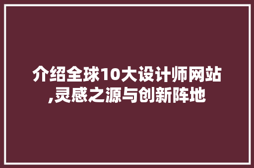 介绍全球10大设计师网站,灵感之源与创新阵地