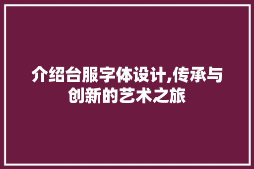 介绍台服字体设计,传承与创新的艺术之旅 介绍台服字体设计,传承与创新的艺术之旅 番茄病虫害防治