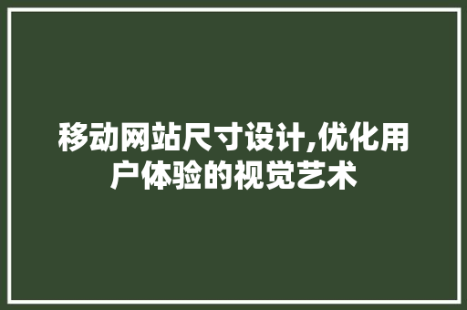 移动网站尺寸设计,优化用户体验的视觉艺术