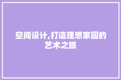 空间设计,打造理想家园的艺术之旅