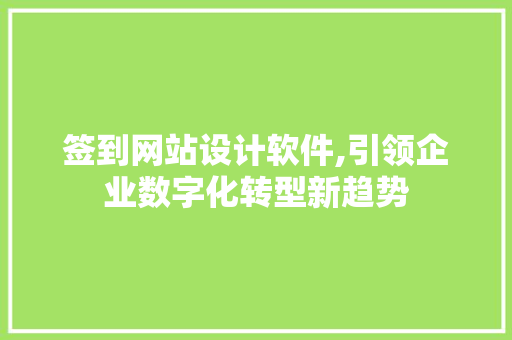 签到网站设计软件,引领企业数字化转型新趋势 花朵知识 签到网站设计软件,引领企业数字化转型新趋势 签到网站设计软件,引领企业数字化转型新趋势 花朵知识