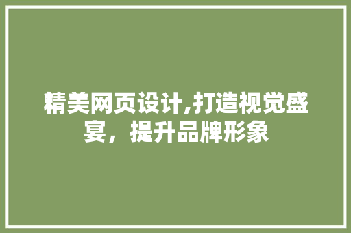 精美网页设计,打造视觉盛宴，提升品牌形象 精美网页设计,打造视觉盛宴，提升品牌形象 种植技巧