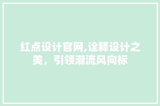 红点设计官网,诠释设计之美，引领潮流风向标 红点设计官网,诠释设计之美，引领潮流风向标 花朵知识