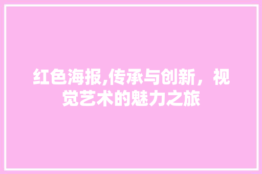 红色海报,传承与创新，视觉艺术的魅力之旅