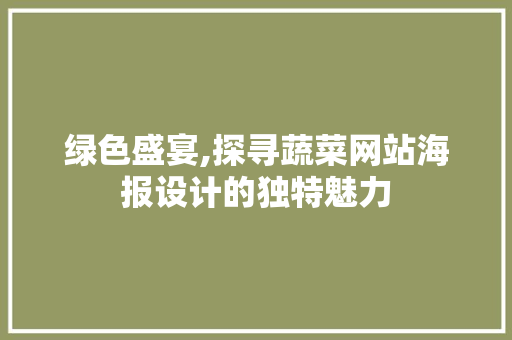 绿色盛宴,探寻蔬菜网站海报设计的独特魅力