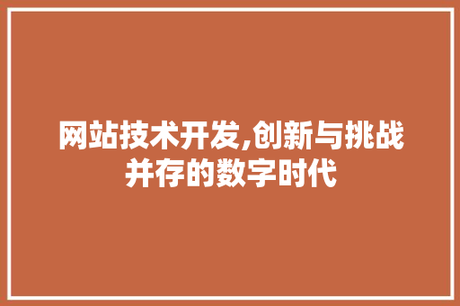 网站技术开发,创新与挑战并存的数字时代 网站技术开发,创新与挑战并存的数字时代 植物种类